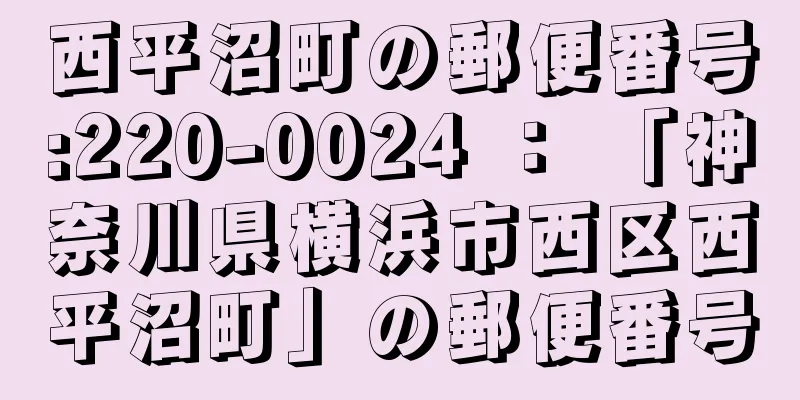 西平沼町の郵便番号:220-0024 ： 「神奈川県横浜市西区西平沼町」の郵便番号