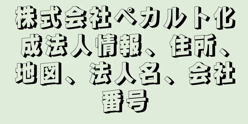 株式会社ペカルト化成法人情報、住所、地図、法人名、会社番号