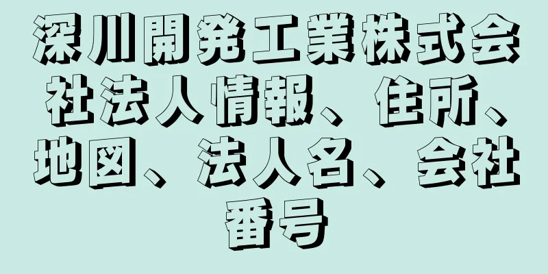 深川開発工業株式会社法人情報、住所、地図、法人名、会社番号