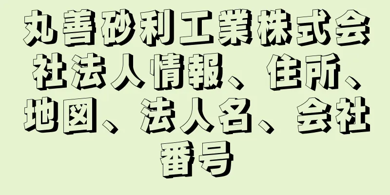 丸善砂利工業株式会社法人情報、住所、地図、法人名、会社番号