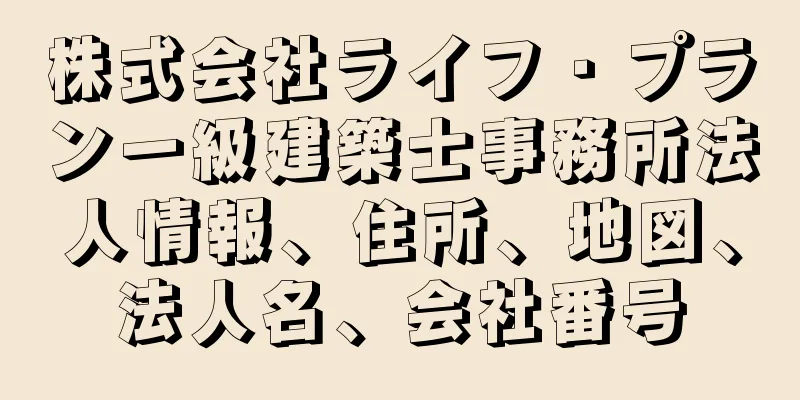 株式会社ライフ・プラン一級建築士事務所法人情報、住所、地図、法人名、会社番号
