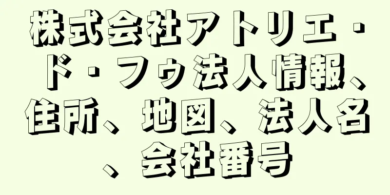 株式会社アトリエ・ド・フゥ法人情報、住所、地図、法人名、会社番号