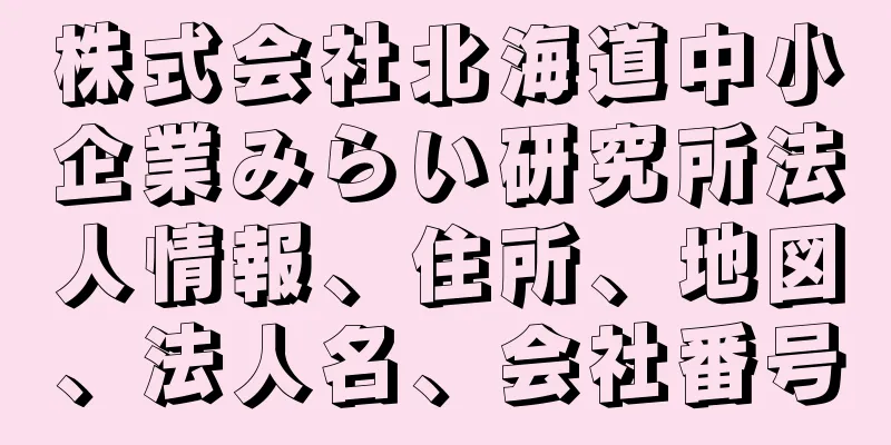 株式会社北海道中小企業みらい研究所法人情報、住所、地図、法人名、会社番号