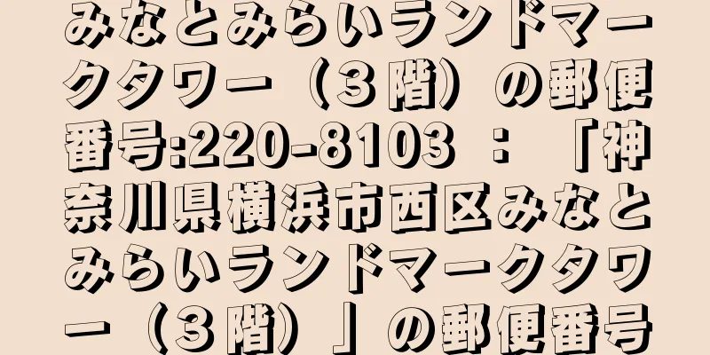 みなとみらいランドマークタワー（３階）の郵便番号:220-8103 ： 「神奈川県横浜市西区みなとみらいランドマークタワー（３階）」の郵便番号