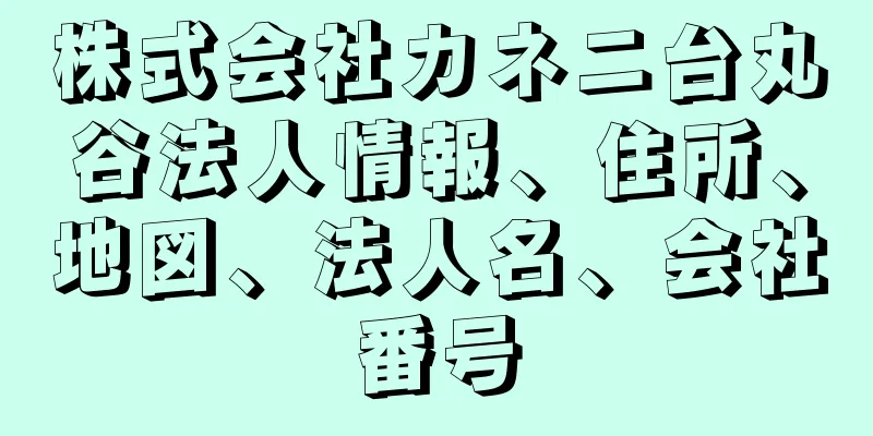 株式会社カネニ台丸谷法人情報、住所、地図、法人名、会社番号