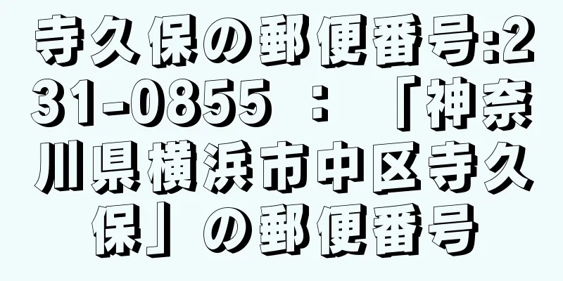 寺久保の郵便番号:231-0855 ： 「神奈川県横浜市中区寺久保」の郵便番号