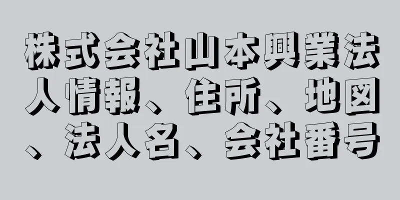 株式会社山本興業法人情報、住所、地図、法人名、会社番号