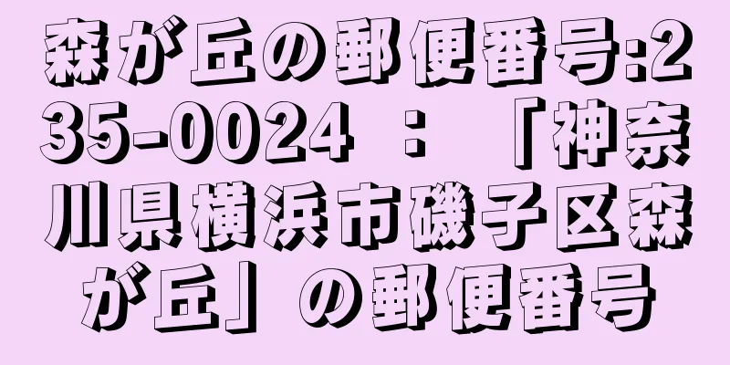森が丘の郵便番号:235-0024 ： 「神奈川県横浜市磯子区森が丘」の郵便番号