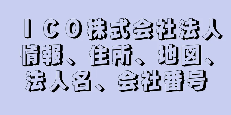 ＩＣＯ株式会社法人情報、住所、地図、法人名、会社番号