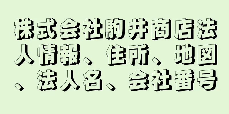 株式会社駒井商店法人情報、住所、地図、法人名、会社番号