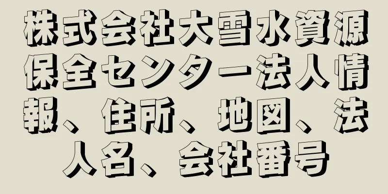 株式会社大雪水資源保全センター法人情報、住所、地図、法人名、会社番号
