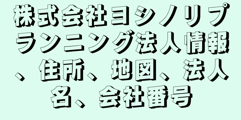 株式会社ヨシノリプランニング法人情報、住所、地図、法人名、会社番号