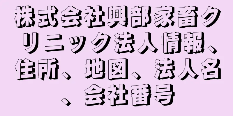 株式会社興部家畜クリニック法人情報、住所、地図、法人名、会社番号