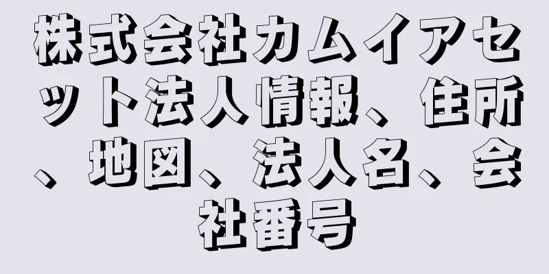 株式会社カムイアセット法人情報、住所、地図、法人名、会社番号