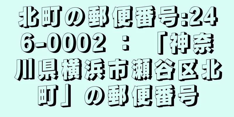 北町の郵便番号:246-0002 ： 「神奈川県横浜市瀬谷区北町」の郵便番号