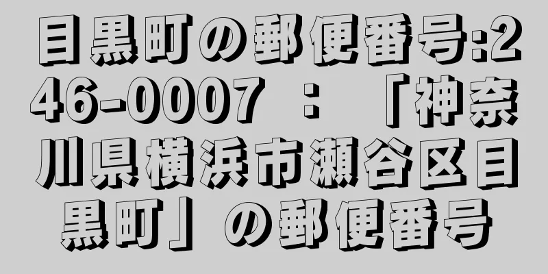 目黒町の郵便番号:246-0007 ： 「神奈川県横浜市瀬谷区目黒町」の郵便番号