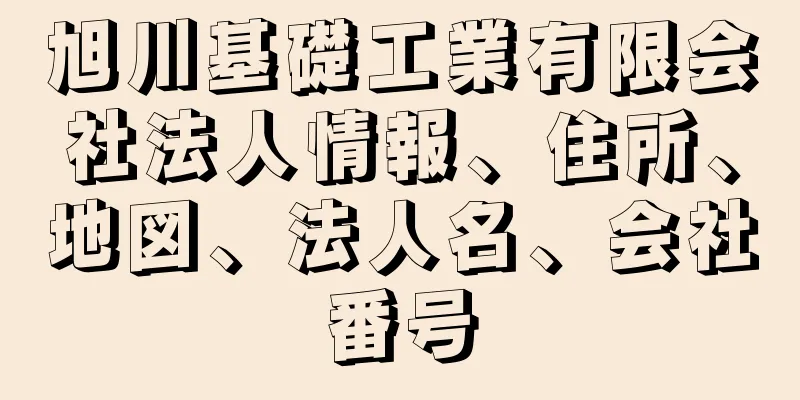 旭川基礎工業有限会社法人情報、住所、地図、法人名、会社番号