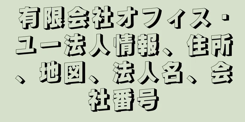 有限会社オフィス・ユー法人情報、住所、地図、法人名、会社番号