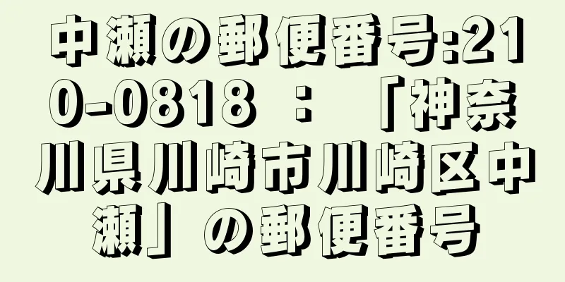 中瀬の郵便番号:210-0818 ： 「神奈川県川崎市川崎区中瀬」の郵便番号