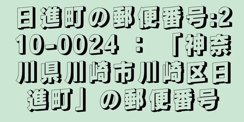 日進町の郵便番号:210-0024 ： 「神奈川県川崎市川崎区日進町」の郵便番号