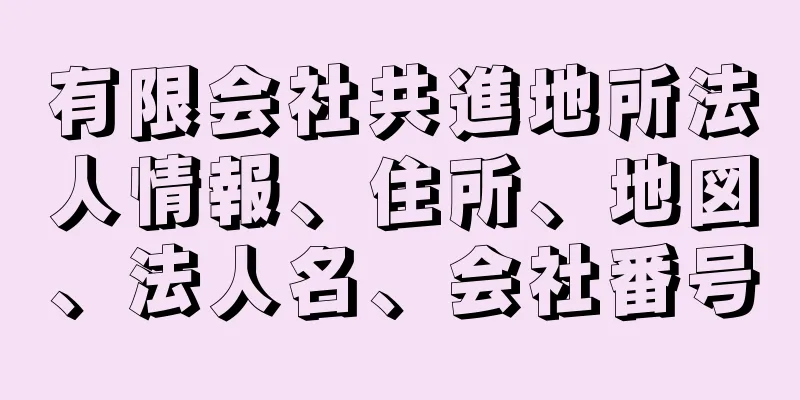 有限会社共進地所法人情報、住所、地図、法人名、会社番号