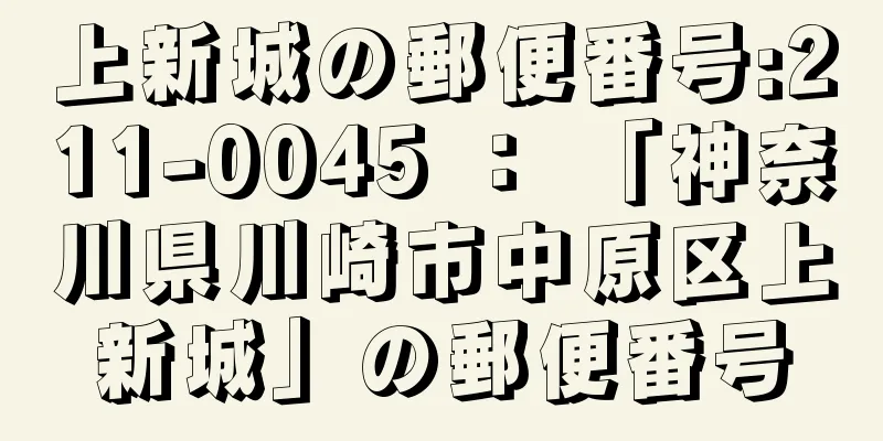 上新城の郵便番号:211-0045 ： 「神奈川県川崎市中原区上新城」の郵便番号