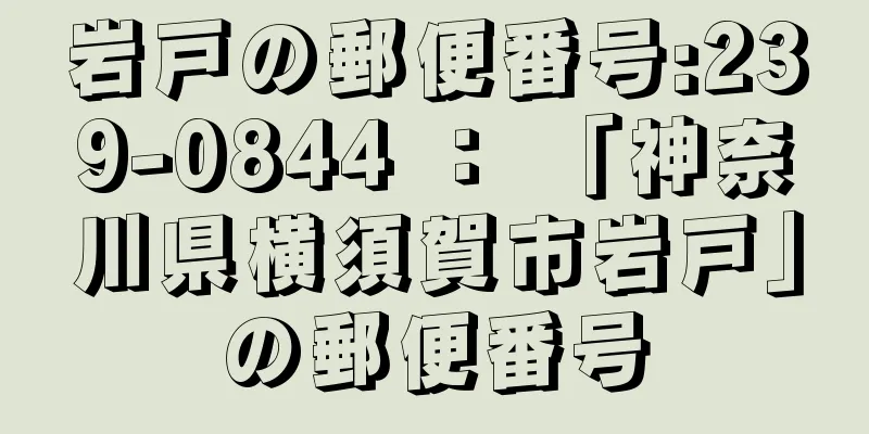 岩戸の郵便番号:239-0844 ： 「神奈川県横須賀市岩戸」の郵便番号
