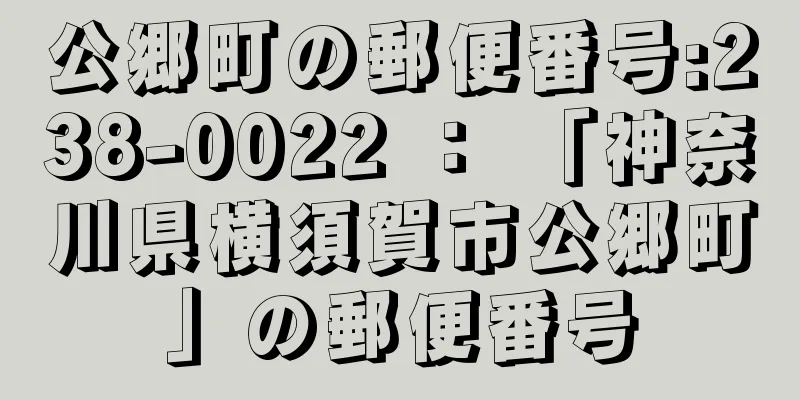 公郷町の郵便番号:238-0022 ： 「神奈川県横須賀市公郷町」の郵便番号