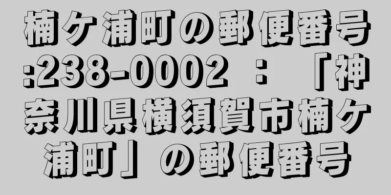 楠ケ浦町の郵便番号:238-0002 ： 「神奈川県横須賀市楠ケ浦町」の郵便番号