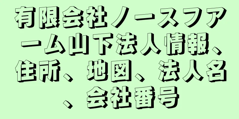 有限会社ノースフアーム山下法人情報、住所、地図、法人名、会社番号