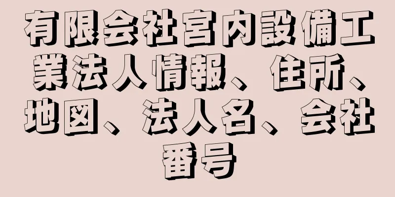 有限会社宮内設備工業法人情報、住所、地図、法人名、会社番号