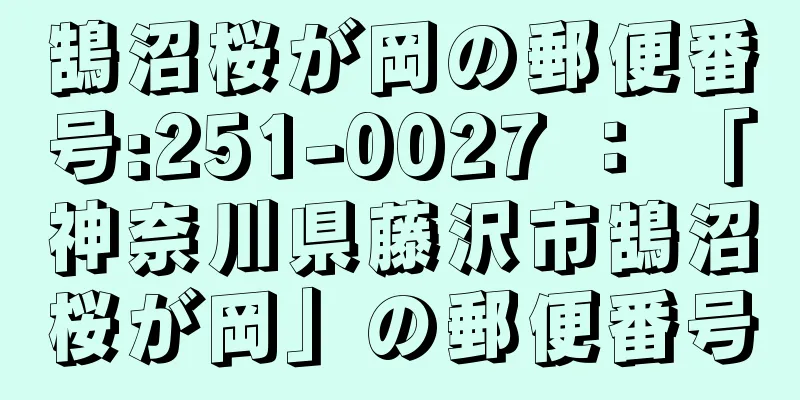 鵠沼桜が岡の郵便番号:251-0027 ： 「神奈川県藤沢市鵠沼桜が岡」の郵便番号