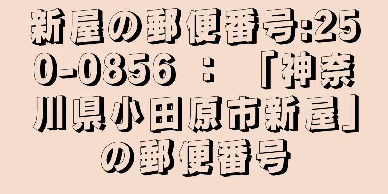 新屋の郵便番号:250-0856 ： 「神奈川県小田原市新屋」の郵便番号