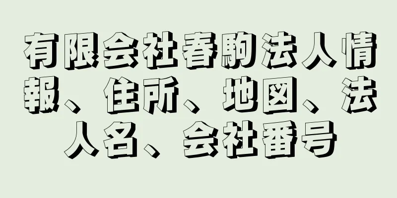 有限会社春駒法人情報、住所、地図、法人名、会社番号