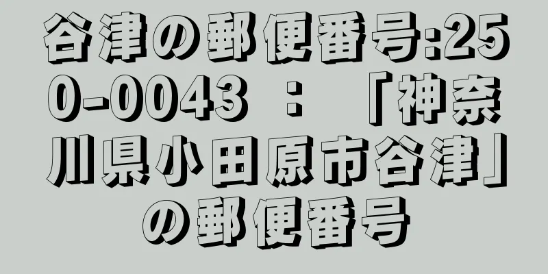 谷津の郵便番号:250-0043 ： 「神奈川県小田原市谷津」の郵便番号