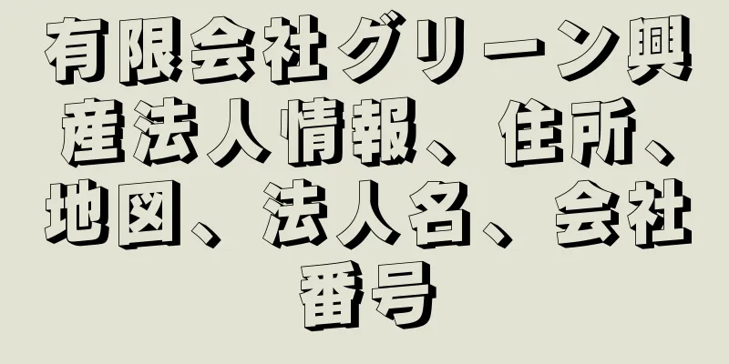 有限会社グリーン興産法人情報、住所、地図、法人名、会社番号