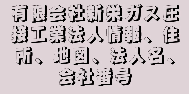 有限会社新栄ガス圧接工業法人情報、住所、地図、法人名、会社番号