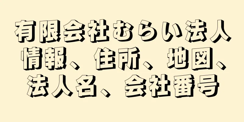 有限会社むらい法人情報、住所、地図、法人名、会社番号