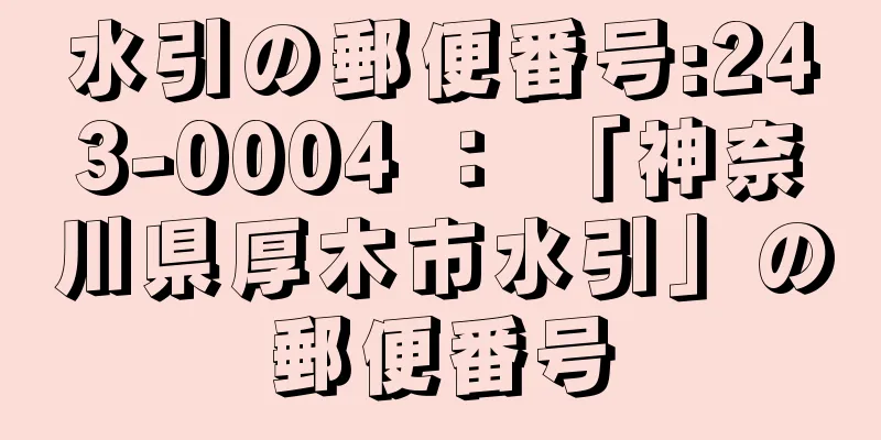 水引の郵便番号:243-0004 ： 「神奈川県厚木市水引」の郵便番号