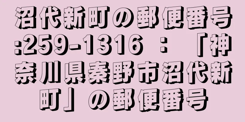 沼代新町の郵便番号:259-1316 ： 「神奈川県秦野市沼代新町」の郵便番号