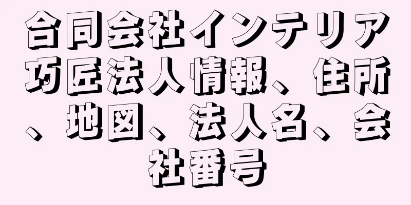 合同会社インテリア巧匠法人情報、住所、地図、法人名、会社番号