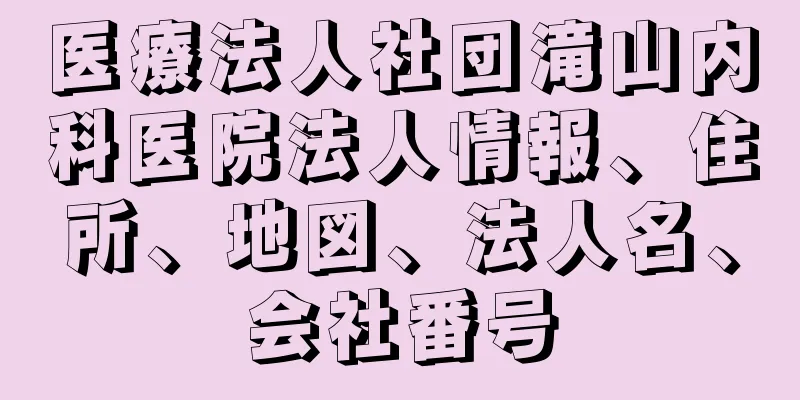 医療法人社団滝山内科医院法人情報、住所、地図、法人名、会社番号