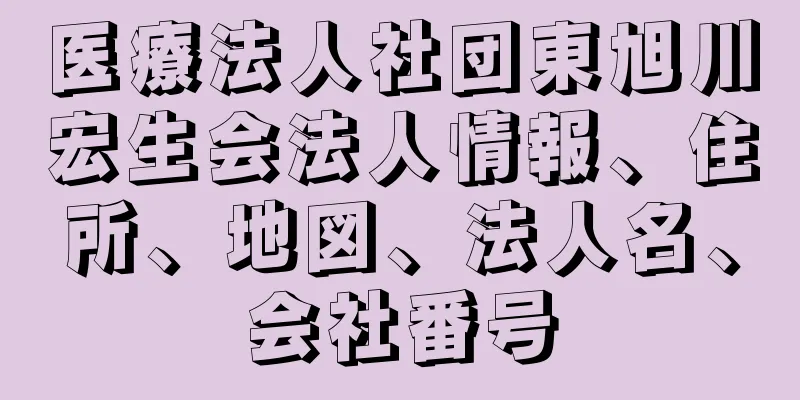 医療法人社団東旭川宏生会法人情報、住所、地図、法人名、会社番号