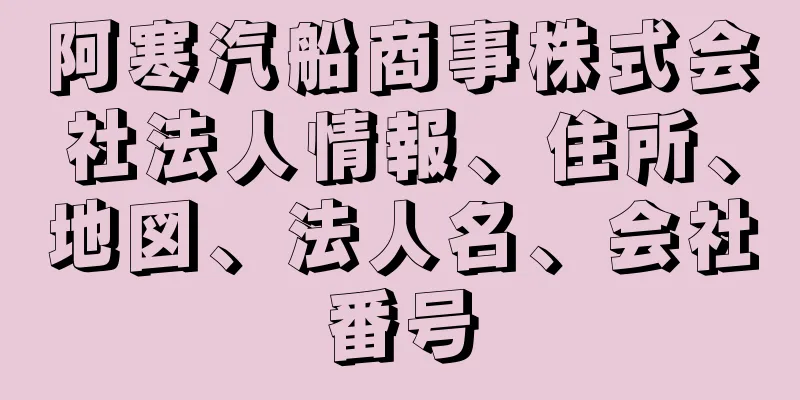 阿寒汽船商事株式会社法人情報、住所、地図、法人名、会社番号