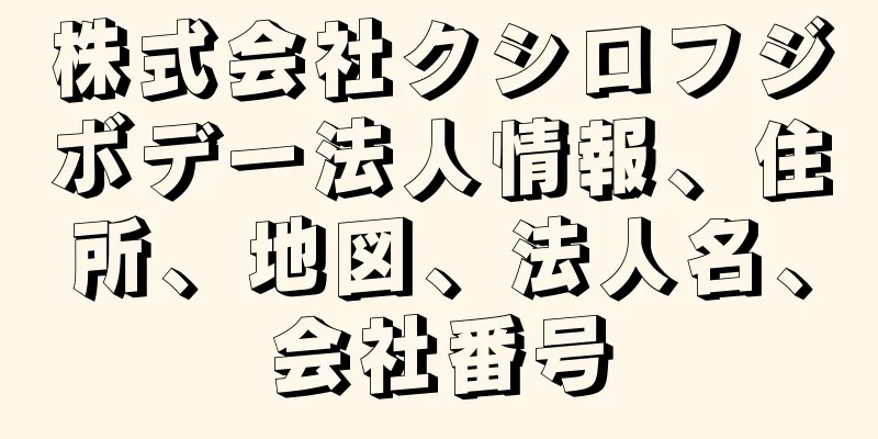 株式会社クシロフジボデー法人情報、住所、地図、法人名、会社番号