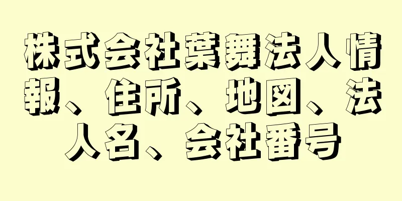 株式会社葉舞法人情報、住所、地図、法人名、会社番号