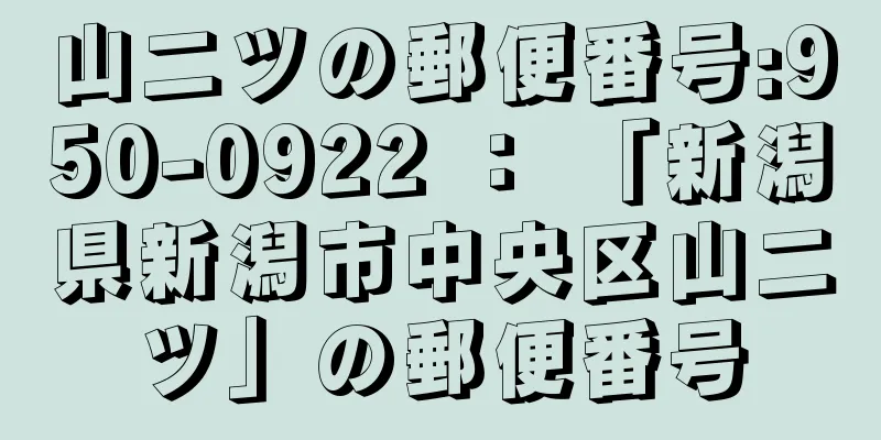 山二ツの郵便番号:950-0922 ： 「新潟県新潟市中央区山二ツ」の郵便番号
