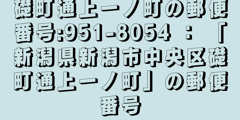 礎町通上一ノ町の郵便番号:951-8054 ： 「新潟県新潟市中央区礎町通上一ノ町」の郵便番号