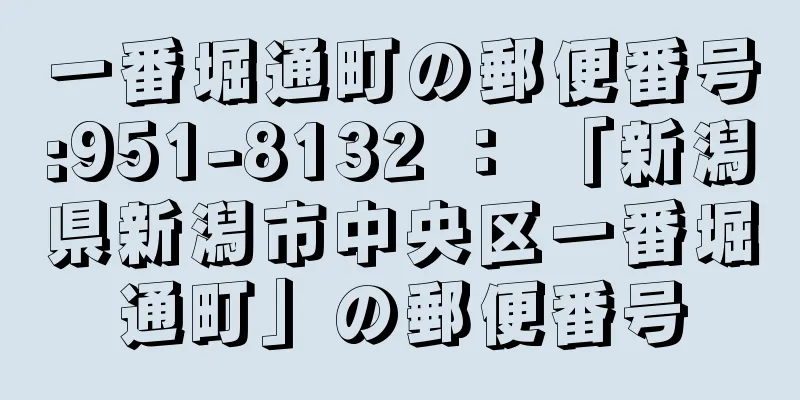 一番堀通町の郵便番号:951-8132 ： 「新潟県新潟市中央区一番堀通町」の郵便番号