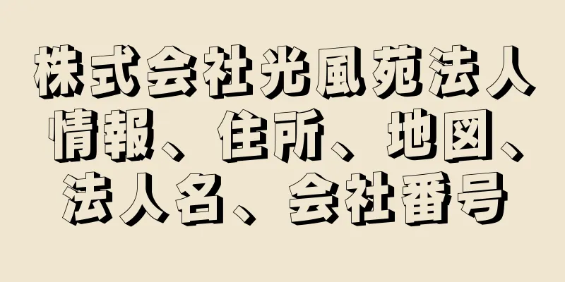 株式会社光風苑法人情報、住所、地図、法人名、会社番号